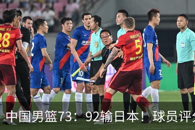 中国男篮73：92输日本！球员评分出炉：3人及格，5人不及格，1人太拉胯