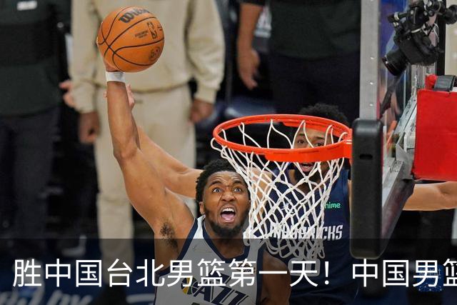 胜中国台北男篮第一天！中国男篮收2好消息，郭士强赛后灵魂发言